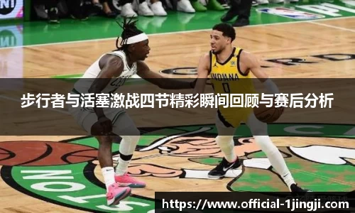 步行者与活塞激战四节精彩瞬间回顾与赛后分析