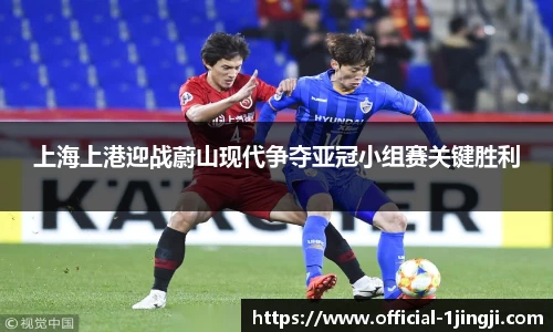 上海上港迎战蔚山现代争夺亚冠小组赛关键胜利
